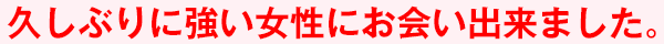 久しぶりに強い女性にお会い出来ました。