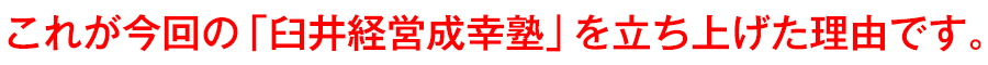 これが今回の「臼井経営成幸塾」を立ち上げた理由です。
